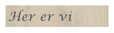 Her er vi
